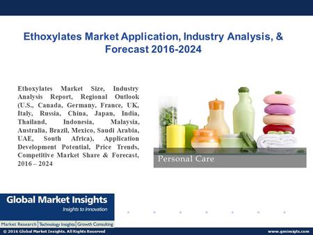 © 2016 Global Market Insights. All Rights Reserved  Ethoxylates Market Application, Industry Analysis, & Forecast Ethoxylates.
