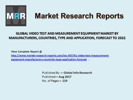 GLOBAL VIDEO TEST AND MEASUREMENT EQUIPMENT MARKET BY MANUFACTURERS, COUNTRIES, TYPE AND APPLICATION, FORECAST TO 2022 Published By -> Global Info Research.