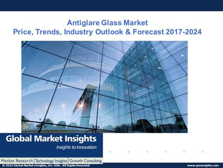 © 2016 Global Market Insights, Inc. USA. All Rights Reserved  Antiglare Glass Market Price, Trends, Industry Outlook & Forecast
