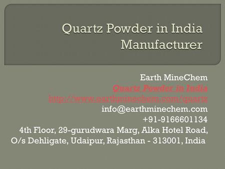 Earth MineChem Quartz Powder in India th Floor, 29-gurudwara Marg, Alka Hotel.