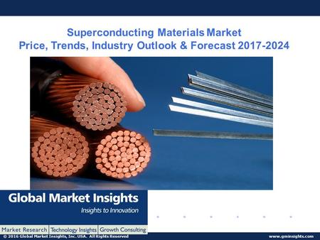 © 2016 Global Market Insights, Inc. USA. All Rights Reserved  Superconducting Materials Market Price, Trends, Industry Outlook & Forecast.