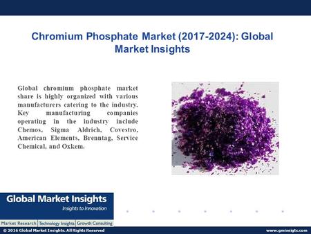 © 2016 Global Market Insights. All Rights Reserved  Chromium Phosphate Market ( ): Global Market Insights Global chromium phosphate.