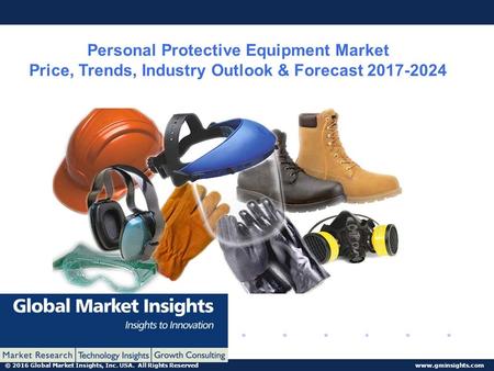 © 2016 Global Market Insights, Inc. USA. All Rights Reserved  Personal Protective Equipment Market Price, Trends, Industry Outlook &