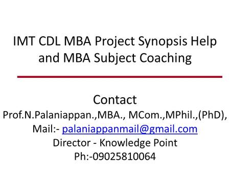 IMT CDL MBA Project Synopsis Help and MBA Subject Coaching Contact Prof.N.Palaniappan.,MBA., MCom.,MPhil.,(PhD).
