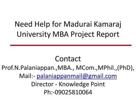 Need Help for Madurai Kamaraj University MBA Project Report.  Contact - Prof.N.Palaniappan.,MBA., MCom.,MPhil.,(PhD).