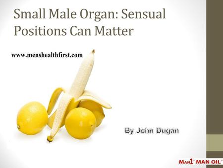 Small Male Organ: Sensual Positions Can Matter