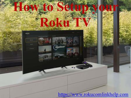 How to Setup your Roku TV https://www.rokucomlinkhelp.com.