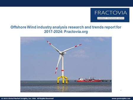 © 2016 Global Market Insights, Inc. USA. All Rights Reserved  Offshore Wind industry analysis research and trends report for :