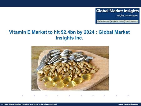 © 2016 Global Market Insights, Inc. USA. All Rights Reserved  Fuel Cell Market size worth $25.5bn by 2024 Vitamin E Market to hit $2.4bn.