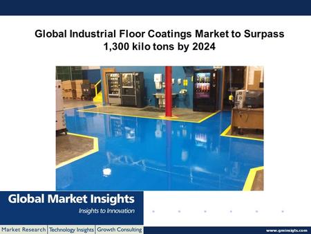 © 2016 Global Market Insights. All Rights Reserved  Global Industrial Floor Coatings Market to Surpass 1,300 kilo tons by 2024.