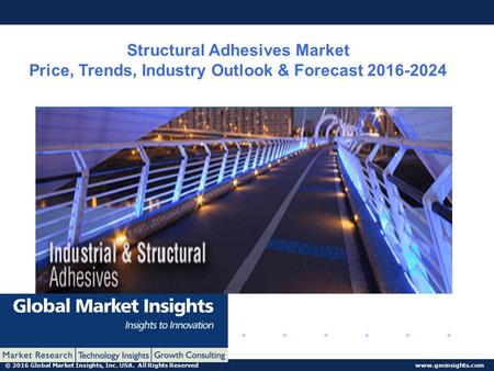 © 2016 Global Market Insights, Inc. USA. All Rights Reserved  Structural Adhesives Market Price, Trends, Industry Outlook & Forecast.