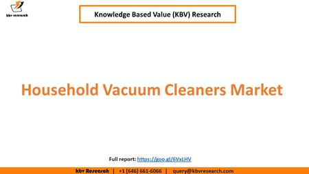 Kbv Research | +1 (646) | Household Vacuum Cleaners Market Knowledge Based Value (KBV) Research Full report: https://goo.gl/6VxLHVhttps://goo.gl/6VxLHV.