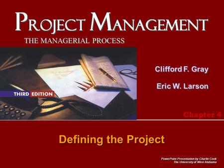 THE MANAGERIAL PROCESS Clifford F. Gray Eric W. Larson PowerPoint Presentation by Charlie Cook The University of West Alabama Defining the Project Chapter.