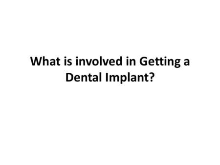 What is involved in Getting a Dental Implant?. The first step within the dental implant method is the development of an individualized treatment plan.