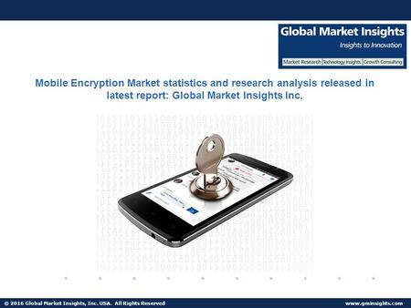© 2016 Global Market Insights, Inc. USA. All Rights Reserved  Mobile Encryption Market statistics and research analysis released in latest.