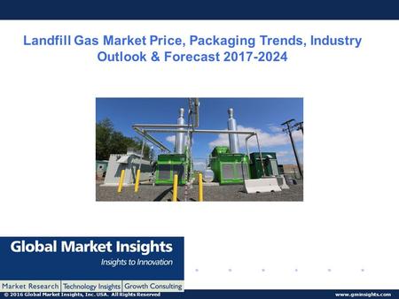 © 2016 Global Market Insights, Inc. USA. All Rights Reserved  Landfill Gas Market Price, Packaging Trends, Industry Outlook & Forecast.