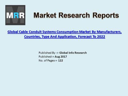 Global Cable Conduit Systems Consumption Market By Manufacturers, Countries, Type And Application, Forecast To 2022 Global Cable Conduit Systems Consumption.