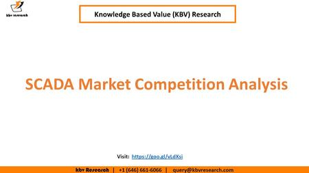 Kbv Research | +1 (646) | SCADA Market Competition Analysis Knowledge Based Value (KBV) Research Visit: https://goo.gl/vLdXsihttps://goo.gl/vLdXsi.