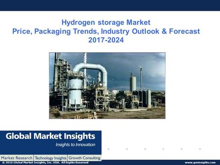 © 2016 Global Market Insights, Inc. USA. All Rights Reserved  Hydrogen storage Market Price, Packaging Trends, Industry Outlook & Forecast.