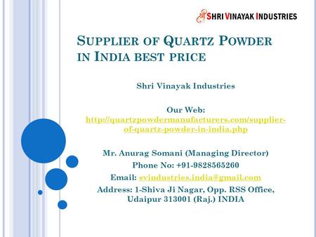 S UPPLIER OF Q UARTZ P OWDER IN I NDIA BEST PRICE Shri Vinayak Industries Our Web:  of-quartz-powder-in-india.php.