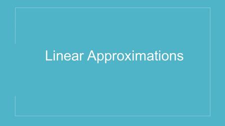 Linear Approximations. In this section we’re going to take a look at an application not of derivatives but of the tangent line to a function. Of course,