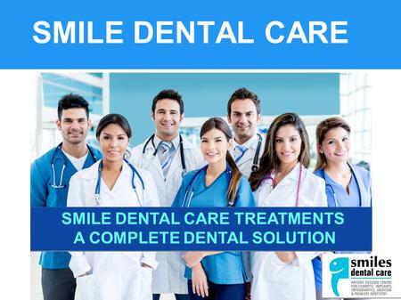 SMILE DENTAL CARE SMILE DENTAL CARE TREATMENTS A COMPLETE DENTAL SOLUTION.