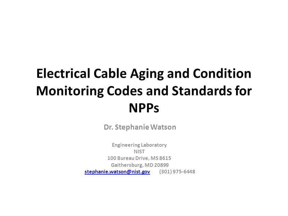 Electrical Cable Aging and Condition Monitoring Codes and Standards for  NPPs Dr. Stephanie Watson Engineering Laboratory NIST 100 Bureau Drive, MS  ppt download
