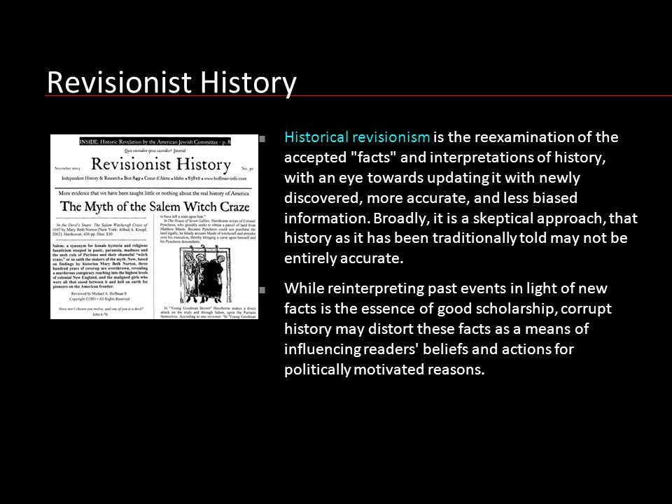 Revisionist History Historical revisionism is the reexamination of the accepted "facts" and interpretations of history, with an eye towards updating it. - ppt download