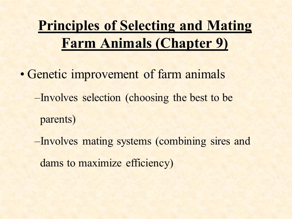 Principles of Selecting and Mating Farm Animals (Chapter 9) Genetic  improvement of farm animals –Involves selection (choosing the best to be  parents) –Involves. - ppt download