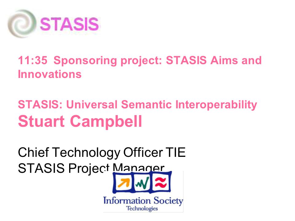 11:35 Sponsoring project: STASIS Aims and Innovations STASIS: Universal  Semantic Interoperability Stuart Campbell Chief Technology Officer TIE  STASIS Project. - ppt download