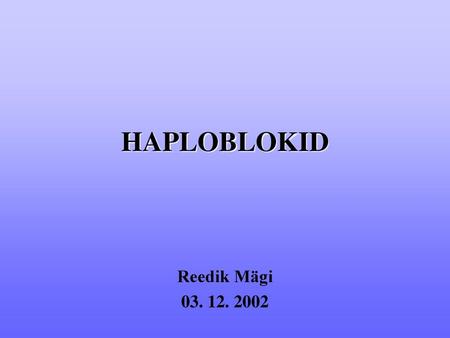 HAPLOBLOKID Reedik Mägi 03. 12. 2002.