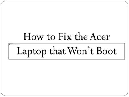 How to Fix the Acer Laptop that Won’t Boot