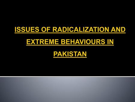 ISSUES OF RADICALIZATION AND EXTREME BEHAVIOURS IN PAKISTAN