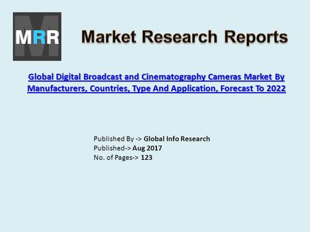 Global Digital Broadcast and Cinematography Cameras Market By Manufacturers, Countries, Type And Application, Forecast To 2022 Global Digital Broadcast.