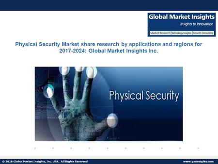 © 2016 Global Market Insights, Inc. USA. All Rights Reserved  Physical Security Market share research by applications and regions for.