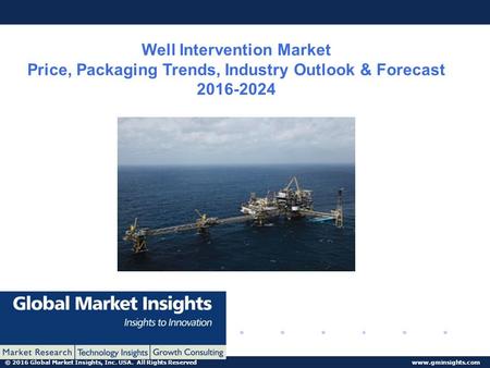 © 2016 Global Market Insights, Inc. USA. All Rights Reserved  Well Intervention Market Price, Packaging Trends, Industry Outlook & Forecast.