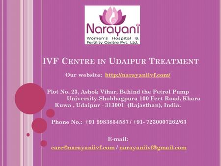 IVF C ENTRE IN U DAIPUR T REATMENT Our website:  Plot No. 23, Ashok Vihar, Behind the Petrol Pump University-Shobhagpura.