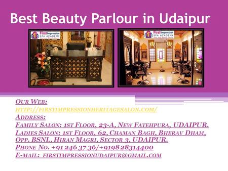 Best Beauty Parlour in Udaipur O UR W EB : HTTP :// FIRSTIMPRESSIONHERITAGESALON. COM / A DDRESS : F AMILY S ALON : 1 ST F LOOR, 23-A, N EW F ATEHPURA,