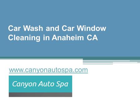 Car Wash and Car Window Cleaning in Anaheim CA - www.canyonautospa.com