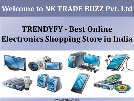 Welcome to NK TRADE BUZZ Pvt. Ltd TRENDYFY - Best Online Electronics Shopping Store in India