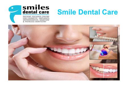 Smile Dental Care. PAINLESS DENTAL TREATMENT Smile DentalSmile Dental care provides dental care service, Patients focused center for cosmetic, implants,