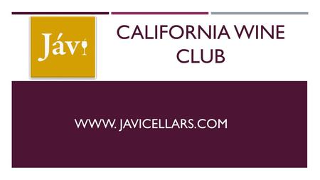 CALIFORNIA WINE CLUB WWW. JAVICELLARS.COM. CALIFORNIA WINE CLUB.