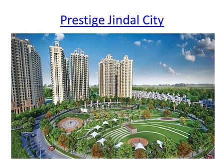 Prestige Jindal City. Overview Project Name: Prestige Jindal CityPrestige Jindal City Builder: Prestige Group Project Location: Tumkur Road, Bangalore.