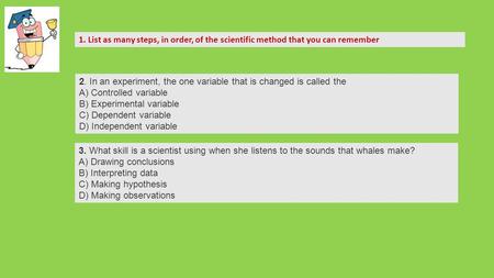 3. What skill is a scientist using when she listens to the sounds that whales make? A) Drawing conclusions B) Interpreting data C) Making hypothesis D)