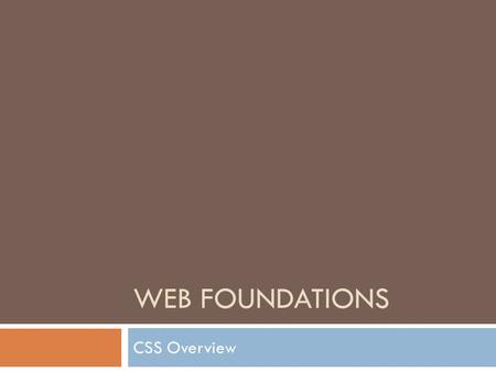 WEB FOUNDATIONS CSS Overview. Outline  What is CSS  What does it do  Where are styles stored  Why use them  What is the cascade effect  CSS Syntax.