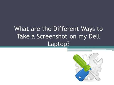 What are the Different Ways to Take a Screenshot on my Dell Laptop?