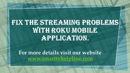 Fix The Streaming problems with Roku Mobile Application. For more details visit our website