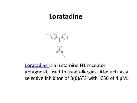 Loratadine Loratadine is a histamine H1 receptor antagonist, used to treat allergies. Also acts as a selective inhibitor of B(0)AT2 with IC50 of 4 μM.