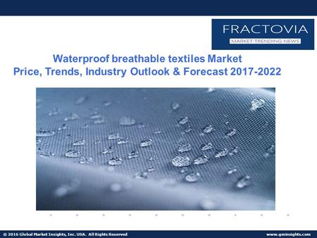 © 2016 Global Market Insights, Inc. USA. All Rights Reserved  Waterproof breathable textiles Market Price, Trends, Industry Outlook &