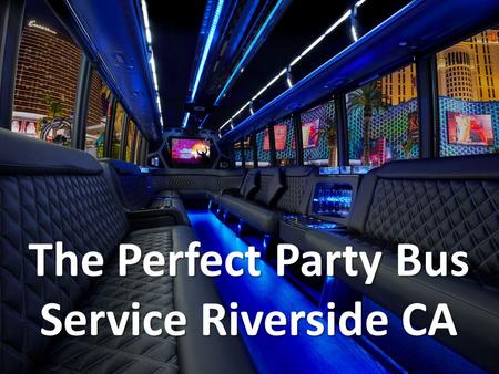 The Perfect Party Bus Service Riverside CA